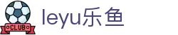 leyu - 乐鱼体育直播平台（中国）_leyu.com官方入口
